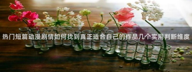 汗汗漫画近期更新：热门短篇动漫剧情如何找到真正适合自己的作品几个实用判断维度配图