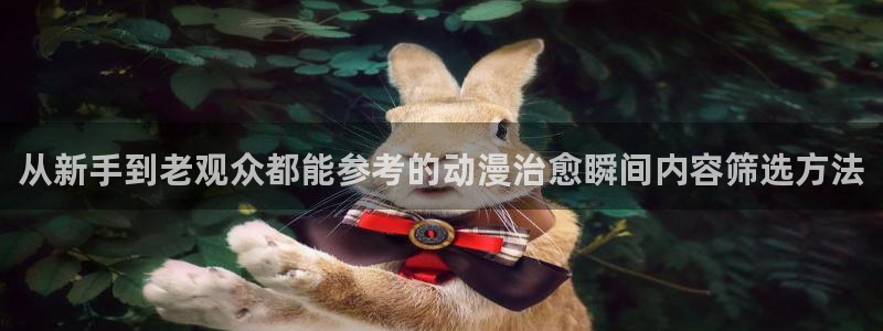 汗汗漫画阅读网站：从新手到老观众都能参考的动漫治愈瞬间内容筛选方法配图