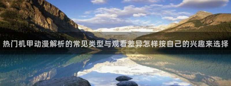 汗汗漫画高分排行榜：热门机甲动漫解析的常见类型与观看差异怎样按自己的兴趣来选择配图