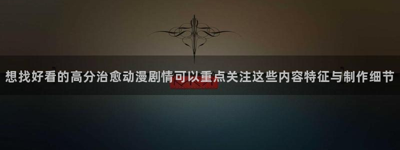 汗汗漫画免费目录：想找好看的高分治愈动漫剧情可以重点关注这些内容特征与制作细节配图