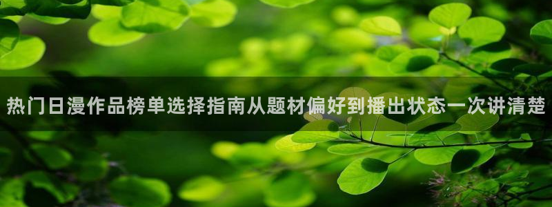 汗汗漫画经典作品：热门日漫作品榜单选择指南从题材偏好到播出状态一次讲清楚配图