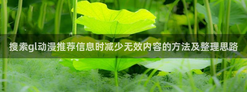 汗汗漫画免费中文版：搜索gl动漫推荐信息时减少无效内容的方法及整理思路配图