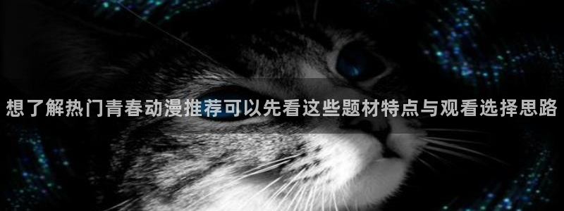 汗汗漫画中文网:想了解热门青春动漫推荐可以先看这些题材特点与观看选择思路配图