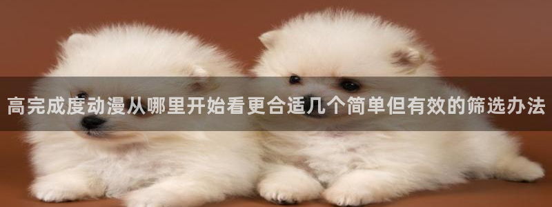 汗汗漫画大全免费在线阅读:高完成度动漫从哪里开始看更合适几个简单但有效的筛选办法配图