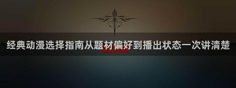 汗汗漫画大全中文阅读:经典动漫选择指南从题材偏好到播出状态一次讲清楚配图