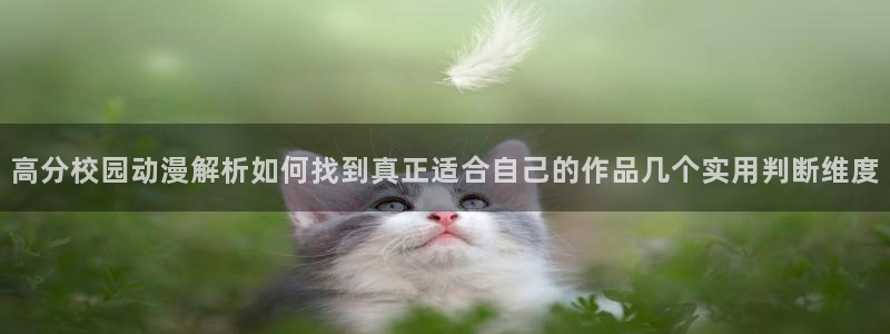 汗汗漫画中文版在线阅读:高分校园动漫解析如何找到真正适合自己的作品几个实用判断维度配图