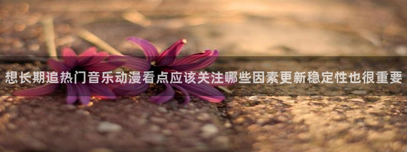 汗汗漫画最新:想长期追热门音乐动漫看点应该关注哪些因素更新稳定性也很重要配图