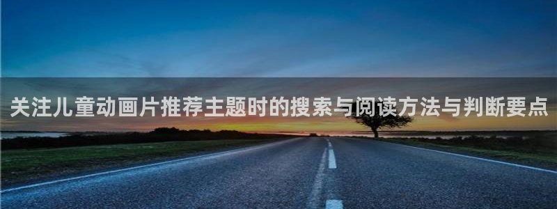 2026汗汗漫画阅读:关注儿童动画片推荐主题时的搜索与阅读方法与判断要点配图