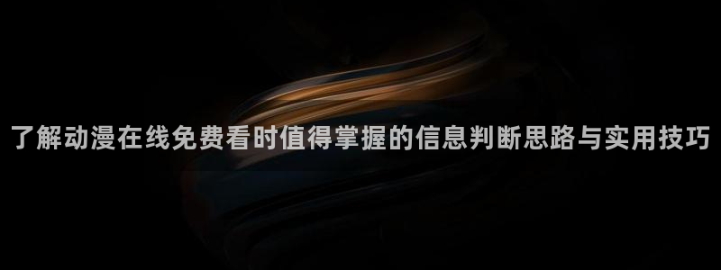 汗汗漫画阅读排行榜:了解动漫在线免费看时值得掌握的信息判断思路与实用技巧配图